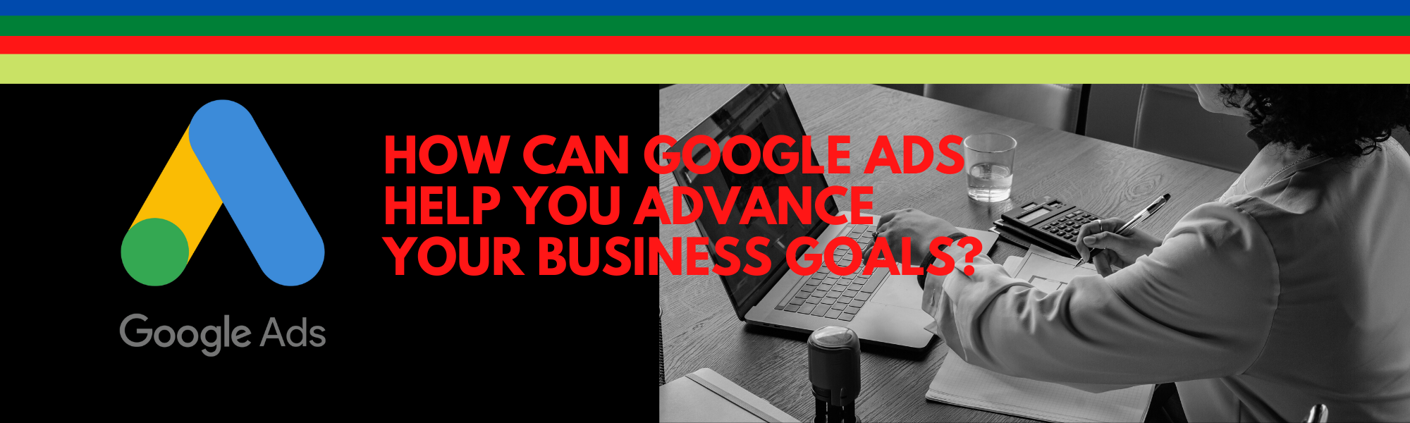 HOW CAN GOOGLE ADS HELP YOU ADVANCE YOUR BUSINESS GOALS?