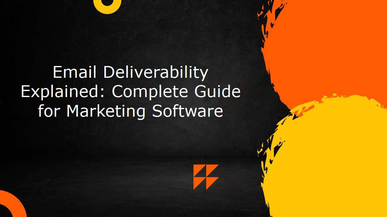 Email Deliverability Explained: Complete Guide for Marketing Software