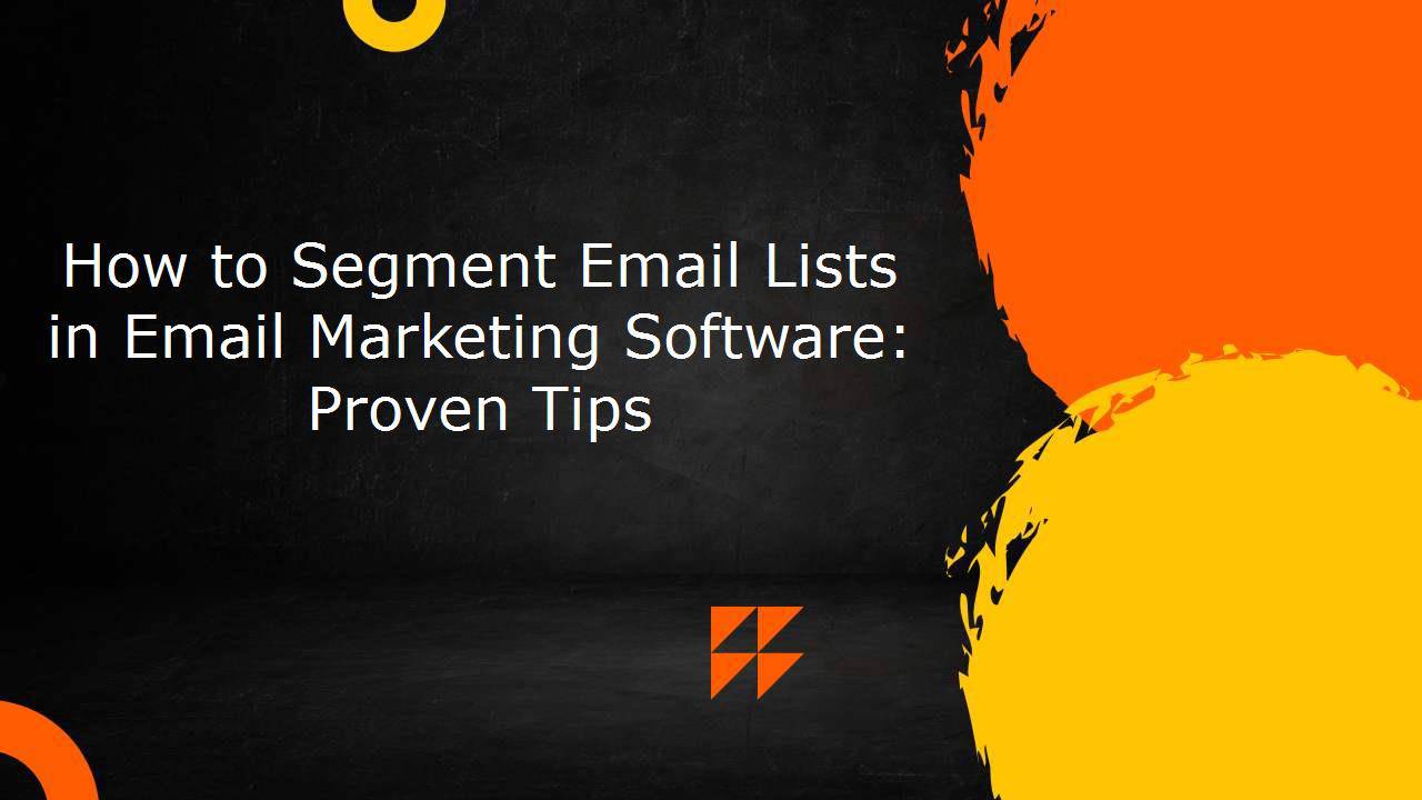 How to Segment Email Lists in Email Marketing Software: Proven Tips