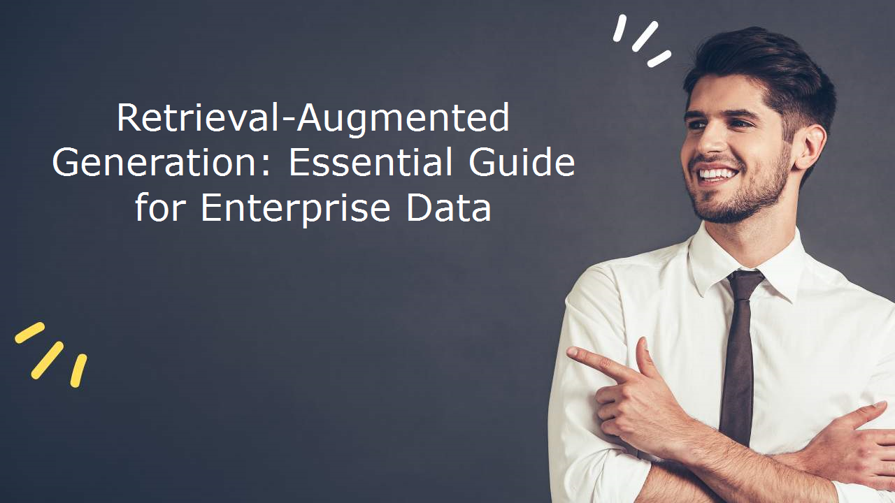 Retrieval-Augmented Generation: Essential Guide for Enterprise Data