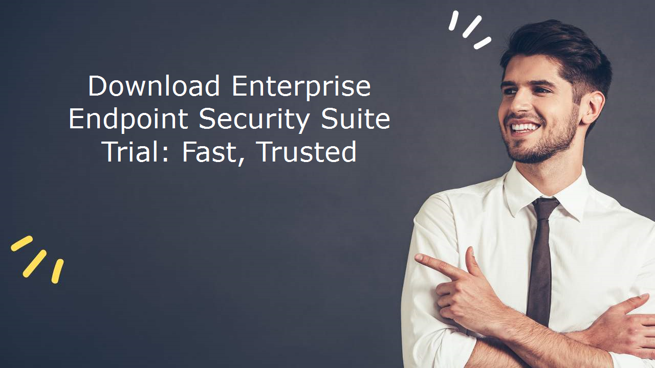 Download Enterprise Endpoint Security Suite Trial: Fast, Trusted